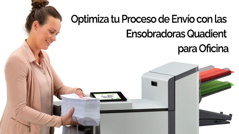 Optimiza tu Proceso de Envío con las Ensobradoras Quadient para Oficina